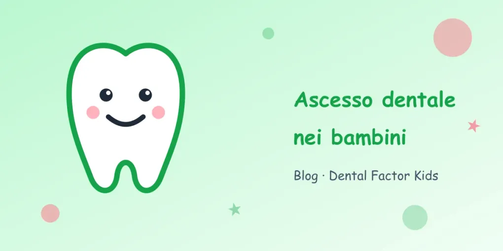 Ascesso dentale nei bambini: sintomi, cosa fare subito e come si cura