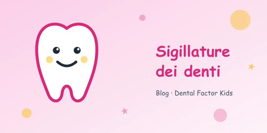 Sigillature dei denti nei bambini: cosa sono, a che età farle e quanto durano